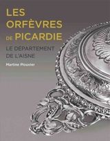 Les orfèvres de Picardie. Le département de l'Aisne : la monnaie de Reims - Martine Plouvier