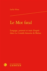 Le mot fatal : langage, pouvoir et trait d'esprit dans La comédie humaine de Balzac - Laélia Veron