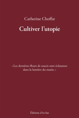 Cultiver l'utopie - Catherine Choffat