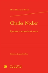 Charles Nodier : épisodes et souvenirs de sa vie - Marie Mennessier-Nodier