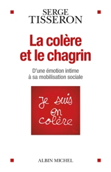 La colère et le chagrin : d'une émotion intime à sa mobilisation sociale - Serge Tisseron