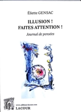Illusion ! Faites attention ! : journal de pensées - Eliette Gensac
