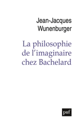La philosophie de l'imaginaire chez Bachelard - Jean-Jacques Wunenburger