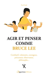 Agir et penser comme Bruce Lee : combatif, volontaire, courageux, précurseur, observateur, philosophe... - Fred Staal