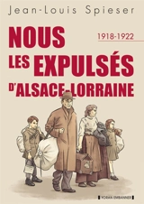 Nous les expulsés d'Alsace-Lorraine : 1918-1922 - Jean-Louis Spieser