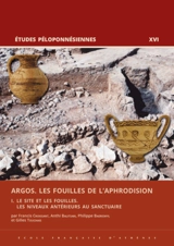 Argos : les fouilles de l'Aphrodision. Vol. 1. Le site et les fouilles : les niveaux antérieurs au sanctuaire