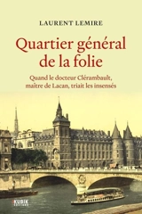 Quartier général de la folie : quand le docteur Clérambault, maître de Lacan, triait les insensés - Laurent Lemire