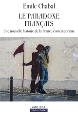 Le paradoxe français : une nouvelle histoire de la France contemporaine - Emile Chabal