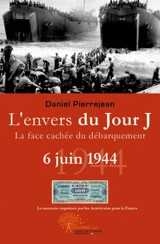 L'envers du jour j, 6 juin 1944, la face cachée du débarquement - Daniel Pierrejean