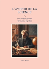 L'avenir de la science : Vision rationaliste du progrès humain et de la philosophie des sciences au XIXe siècle - Ernest Renan