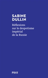 Réflexions sur le despotisme impérial de la Russie - Sabine Dullin