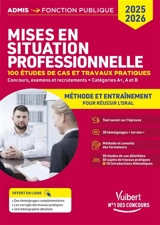 Mises en situation professionnelle : 100 études de cas et travaux pratiques, concours, examens et recrutements, catégories A+, A et B : méthode et entraînement pour réussir l'oral, 2025-2026