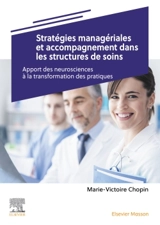 Stratégies managériales et accompagnement dans les structures de soins : apport des neurosciences à la transformation des pratiques - Marie-Victoire Chopin