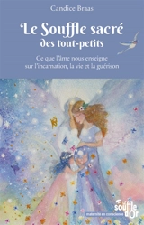 Le souffle sacré des tout-petits : ce que l'âme nous enseigne sur l'incarnation, la vie et la guérison - Candice Braas