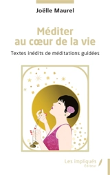 Méditer au coeur de la vie : textes inédits de méditations guidées - Joëlle Maurel