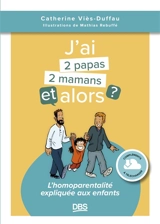 J'ai 2 papas, 2 mamans et alors ? : l'homoparentalité expliquée aux enfants - Catherine Viès Duffau