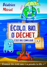 Ecolo, bio, 0 déchet, pas compliqué - Béatrice Mériot