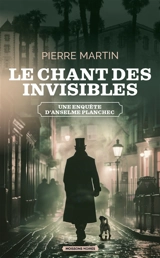 Une enquête d'Anselme Planchec. Vol. 2. Le chant des invisibles - Pierre Martin