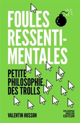 Foules ressentimentales : petite philosophie des trolls - Valentin Husson