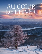 Au coeur de l'hiver : une saison à travers le monde - Claudia Martin