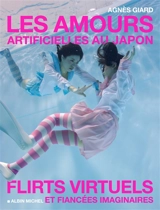 Les amours artificielles au Japon : flirts virtuels et fiancées imaginaires - Agnès Giard