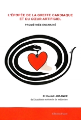 L'épopée de la greffe cardiaque et du coeur artificiel : Prométhée enchainé - Daniel Loisance