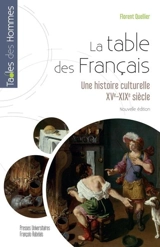La table des Français : une histoire culturelle, XVe-XIXe siècle - Florent Quellier