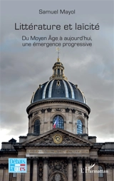 Littérature et laïcité : du Moyen Age à aujourd'hui, une émergence progressive - Samuel Mayol
