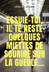 Essuie-toi, il te reste quelques miettes de sourire sur la gueule... - Jessica Segan