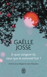 A quoi songent-ils, ceux que le sommeil fuit ? : un livre où se réfugier les nuits d'insomnie : microfictions - Gaëlle Josse