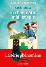 Chats sur ordonnance. Un chat matin, midi et soir - Syou Ishida