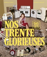 Nos Trente Glorieuses : 1945-1975 : c'était mieux avant... mais pas pour tout le monde ! - Laurent Chollet