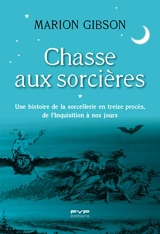 Chasse aux sorcières : une histoire de la sorcellerie en treize procès, de l'Inquisition à nos jours - Marion Gibson