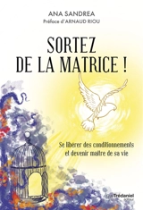 Sortez de la matrice ! : se libérer des conditionnements et devenir maître de sa vie - Ana Sandrea