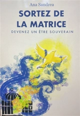 Sortez de la matrice ! : se libérer de ses conditionnements et devenir maître de sa vie - Ana Sandrea