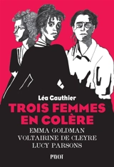 Trois femmes en colère : Emma Goldman, Voltairine de Cleyre, Lucy Parsons - Léa Gauthier