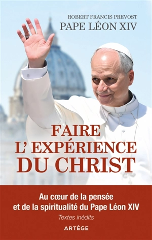 Faire l'expérience du Christ : au coeur de la pensée et de la spiritualité du pape Léon XIV - Léon 14