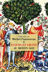 Fleurs et fruits au Moyen Age : actes des colloques de l'association Au pied du Sycomore : Saintes, mai 2014-Paris, octobre 2015 - Au pied du sycomore (Paris)