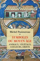 Symboles du Moyen Age : animaux, végétaux, couleurs, objets - Michel Pastoureau