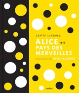 Alice au pays des merveilles : à travers l'oeuvre de Yayoi Kusama - Lewis Carroll