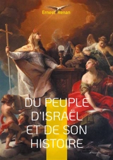 Du Peuple d'Israël et de son histoire : Exploration historique sur le Peuple d'Israël dans la tradition biblique - Ernest Renan