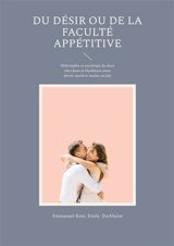 Du Désir ou de la faculté appétitive : Philosophie et sociologie du désir chez Kant et Durkheim entre devoir moral et norme sociale - Emmanuel Kant