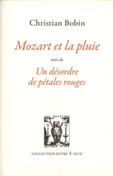Mozart et la pluie. Un désordre de pétales rouges - Christian Bobin
