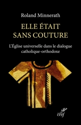 Elle était sans couture : l'Eglise universelle dans le dialogue catholique-orthodoxe - Roland Minnerath