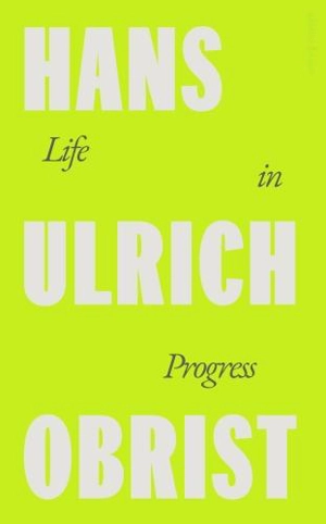 Life in Progress - Hans Ulrich Obrist
