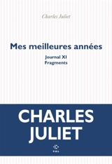 Journal. Vol. 11. Mes meilleures années : fragments - Charles Juliet