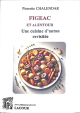 Figeac et alentour : une cuisine d'antan revisitée - Pierrette Chalendar