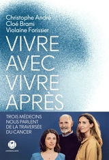 Vivre avec, vivre après : trois médecins nous parlent de la traversée du cancer - Christophe André