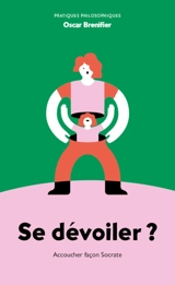 Se dévoiler ? : accoucher façon Socrate - Oscar Brenifier