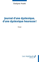 Journal d'une dyslexique, d'une dyslexique heureuse ! : essai - Evelyne Frank